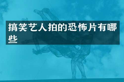 搞笑艺人拍的恐怖片有哪些