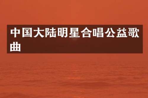 中国大陆明星合唱公益歌曲