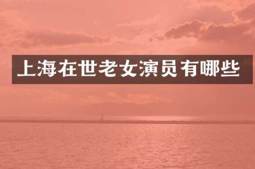 上海在世演员有哪些