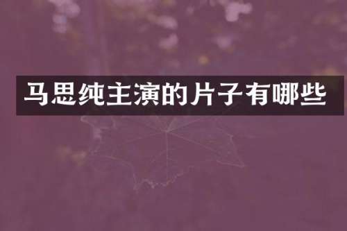 马思纯主演的片子有哪些