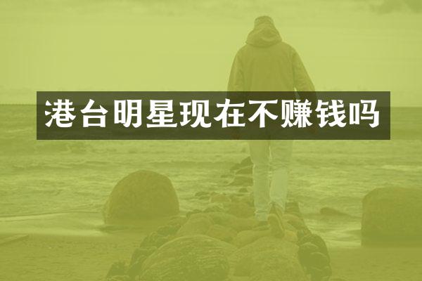港台明星现在不赚钱吗