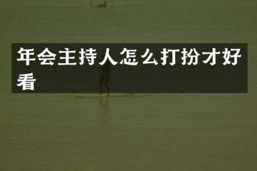 年会主持人怎么打扮才好看