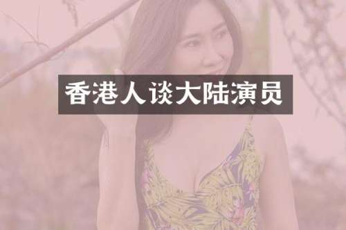 香港人谈大陆演员