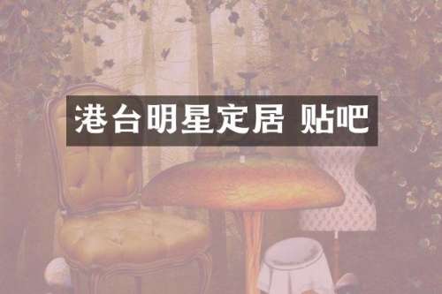 港台明星定居 贴吧