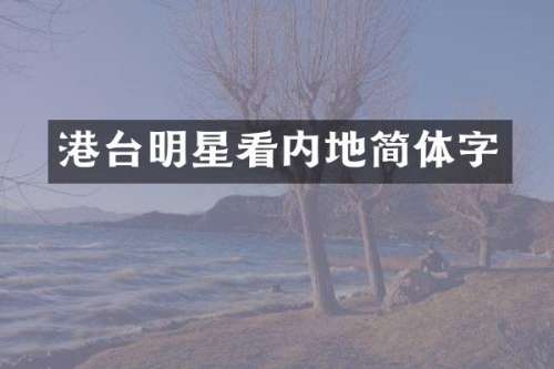 港台明星看内地简体字