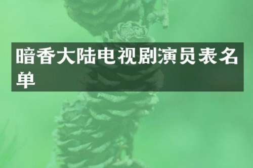 暗香大陆电视剧演员表名单