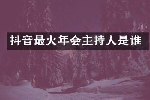抖音最火年会主持人是谁