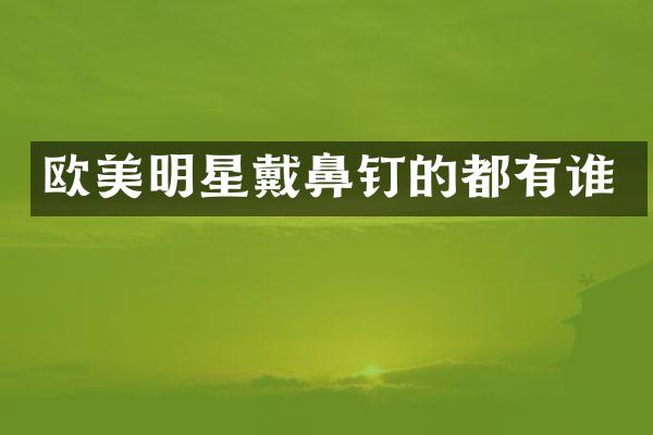 欧美明星戴鼻钉的都有谁