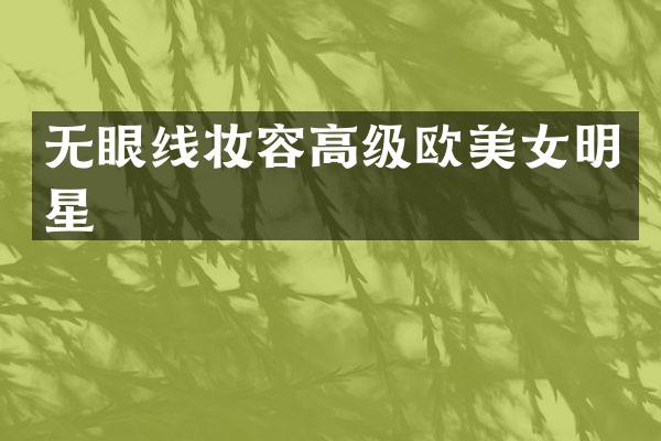 无眼线妆容高级欧明星