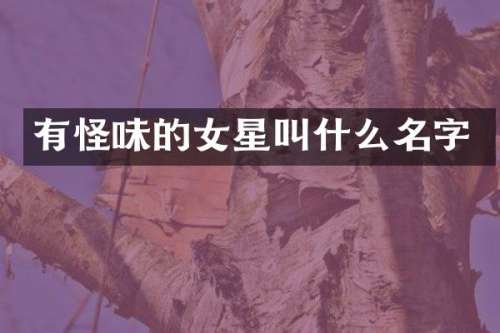 有怪味的女星叫什么名字