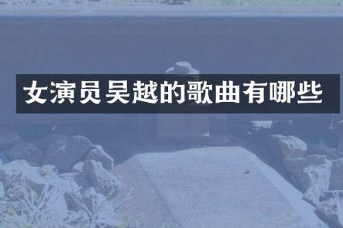 女演员吴越的歌曲有哪些