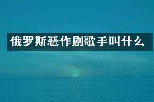 俄罗斯恶作剧歌手叫什么
