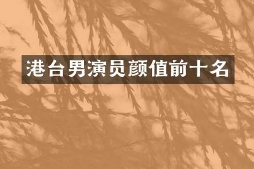 港台男演员颜值前十名