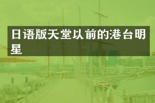 日语版天堂以前的港台明星