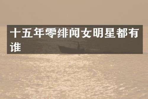 十五年零绯闻女明星都有谁