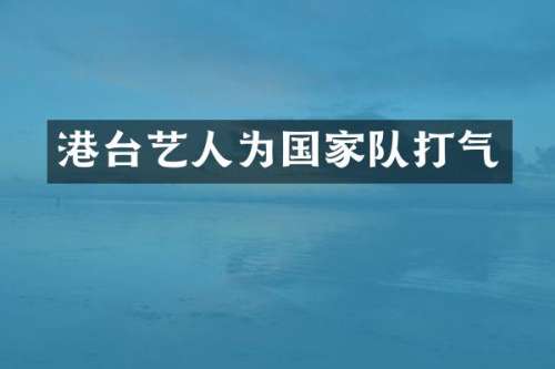 港台艺人为国家队打气