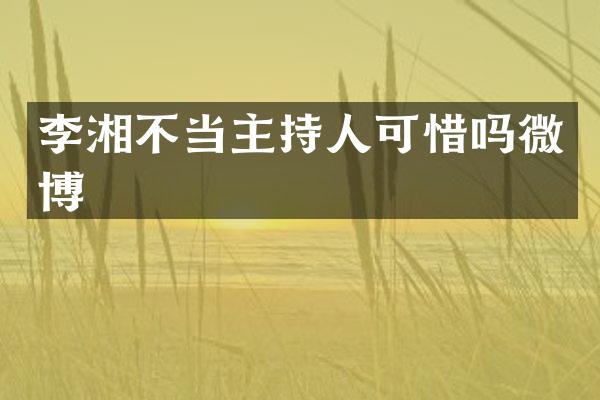 李湘不当主持人可惜吗微博