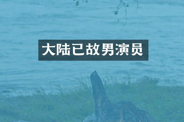 大陆已故男演员