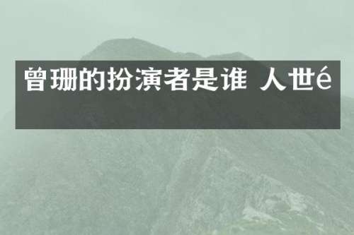 曾珊的扮演者是谁 人世间