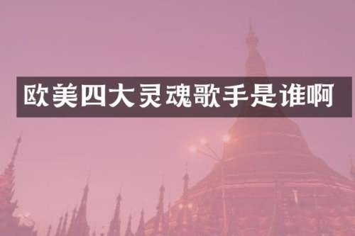 欧美四大灵魂歌手是谁啊