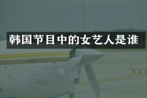 韩国节目中的女艺人是谁