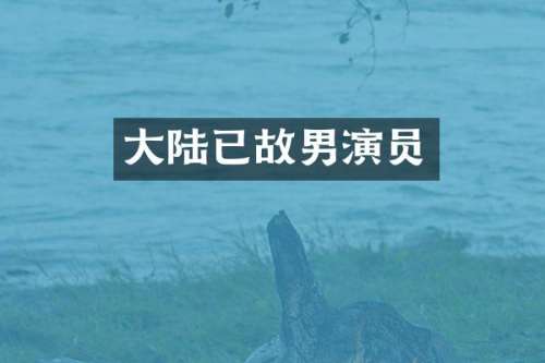 大陆已故男演员
