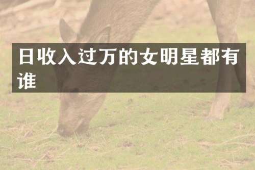 日收入过万的女明星都有谁