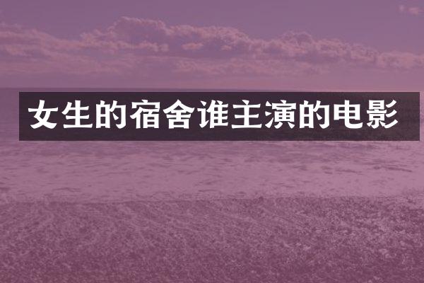 女生的宿舍谁主演的电影