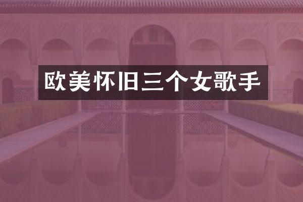 欧美怀旧三个女歌手
