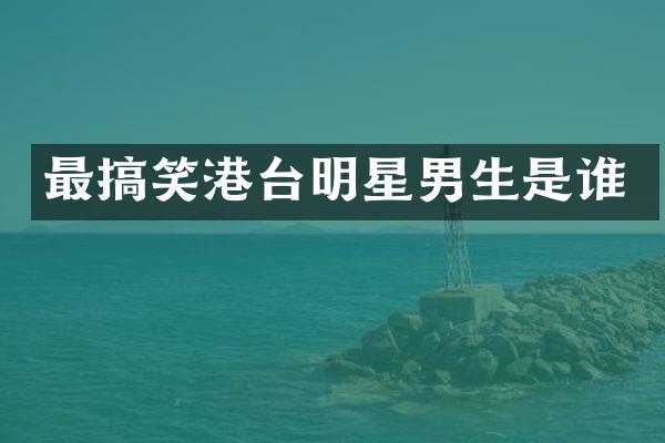 最搞笑港台明星男生是谁