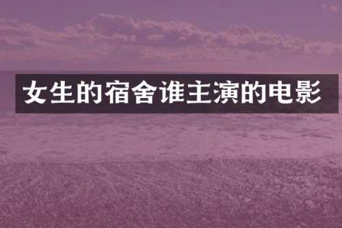 女生的宿舍谁主演的电影