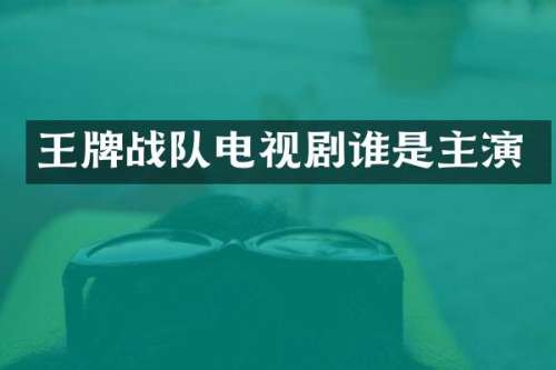 王牌战队电视剧谁是主演