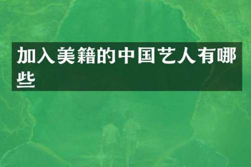 加入美籍的中国艺人有哪些