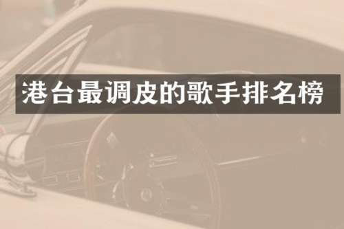 港台最调皮的歌手排名榜