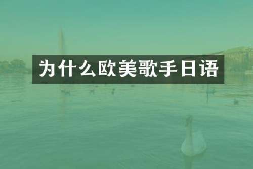 为什么欧美歌手日语