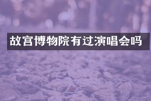 故宫博物院有过演唱会吗