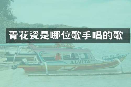 青花瓷是哪位歌手唱的歌