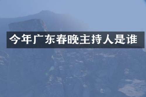 今年广东主持人是谁