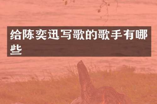 给陈奕迅写歌的歌手有哪些