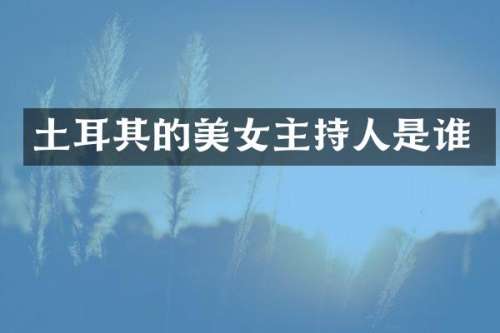 土耳其的主持人是谁