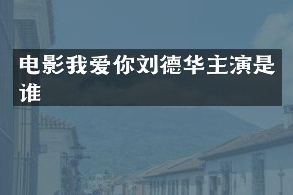 电影我爱你刘德华主演是谁