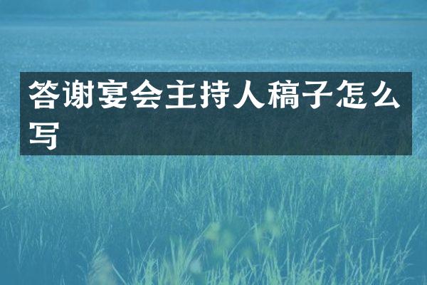 答谢宴会主持人稿子怎么写