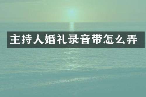 主持人婚礼录音带怎么弄
