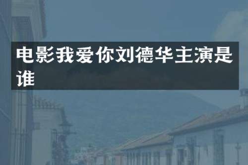 电影我爱你刘德华主演是谁