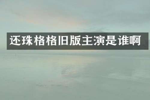 还珠格格旧版主演是谁啊
