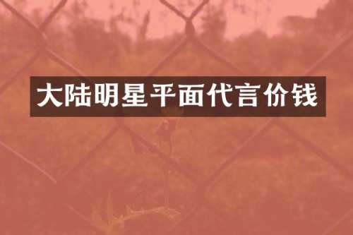 大陆明星平面代言价钱