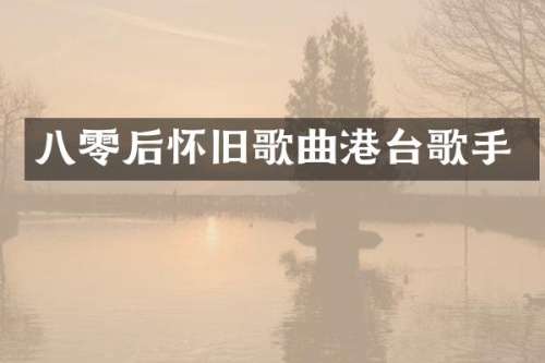 八零后怀旧歌曲港台歌手