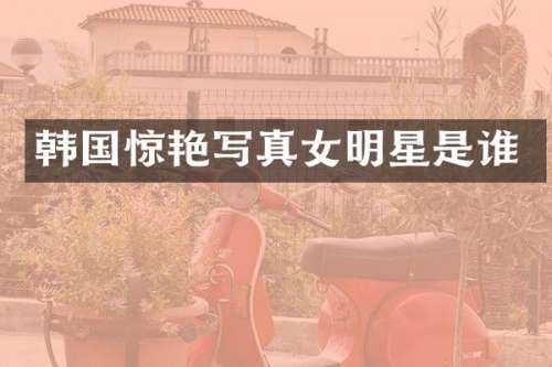 韩国惊艳写真女明星是谁