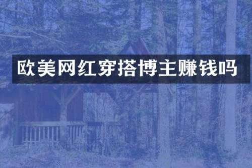 欧美网红穿搭博主赚钱吗