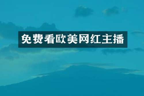 免费看欧美网红主播